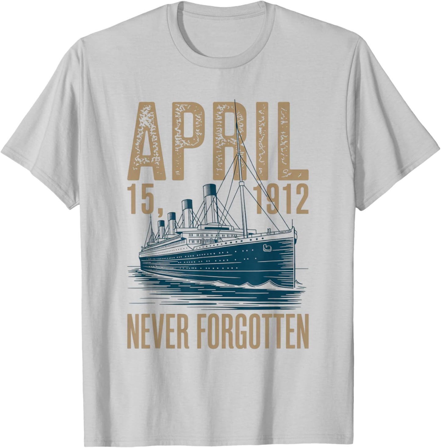 Titanic April 15 1912 Never Forgotten Design T-Shirt - T-Shirt | Ash