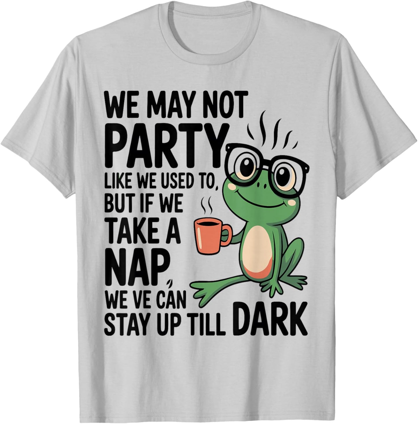 We May not Party Like We Used to But If We Take a Nap We Can T-Shirt - T-Shirt | Ash