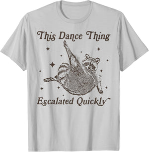 This Dance Thing Escalated Quickly Funny Dance Quote Raccoon T-Shirt - T-Shirt | Ash
