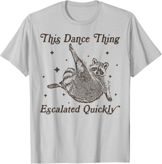 This Dance Thing Escalated Quickly Funny Dance Quote Raccoon T-Shirt - T-Shirt | Ash