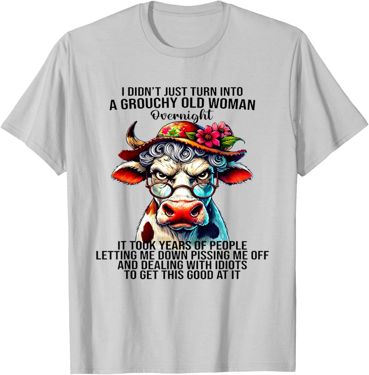 Cow I Didn't Just Turn Into A Grouchy Old Woman Overnight T-Shirt - T-Shirt | Ash