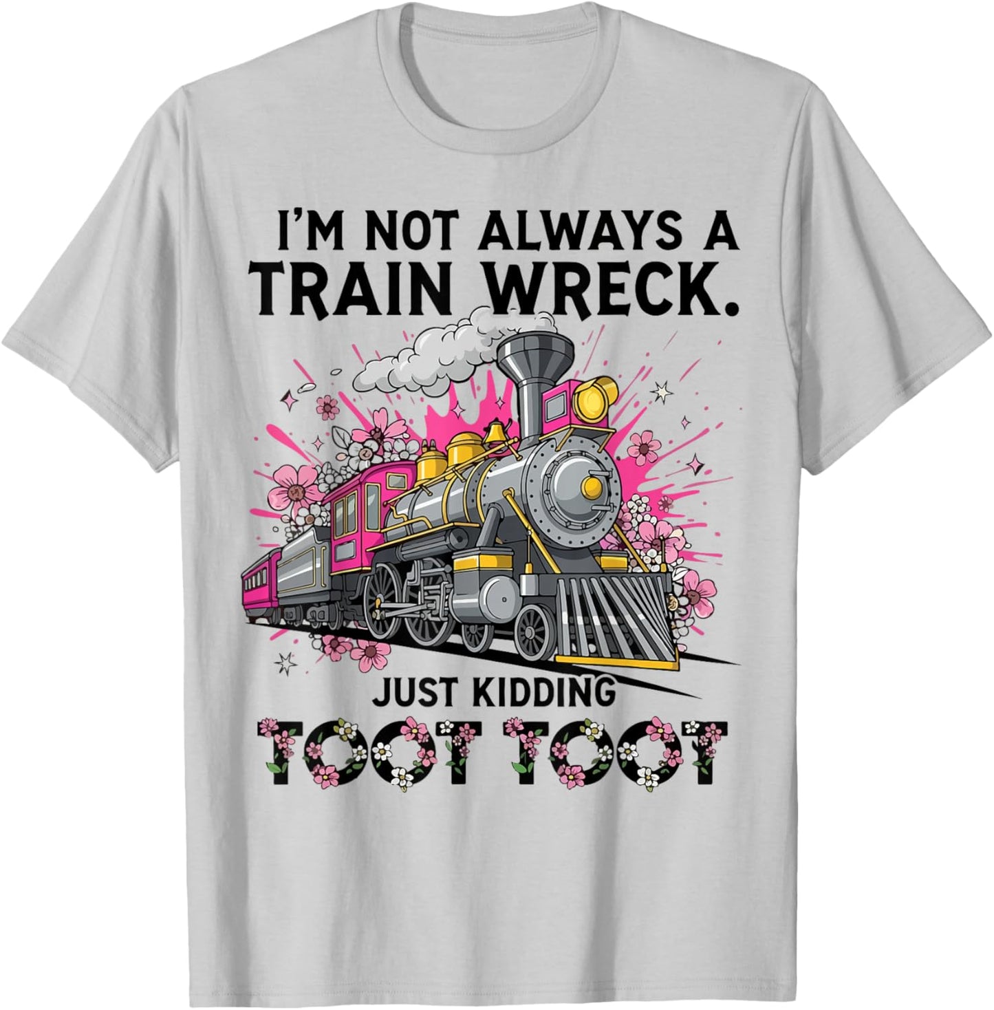 I’m Not Always a Train Wreck Just Kidding Toot Toot Funny T-Shirt - T-Shirt | Ash
