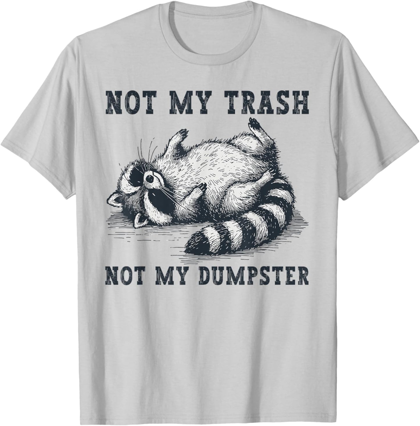 Not My Trash Not My Dumpster Funny Raccoon Lover Quote Humor T-Shirt - T-Shirt | Ash