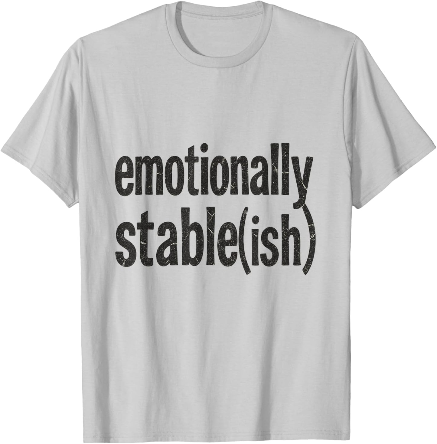 Emotionally Stable ish Funny Mental Health Sarcastic T-Shirt - T-Shirt | Ash