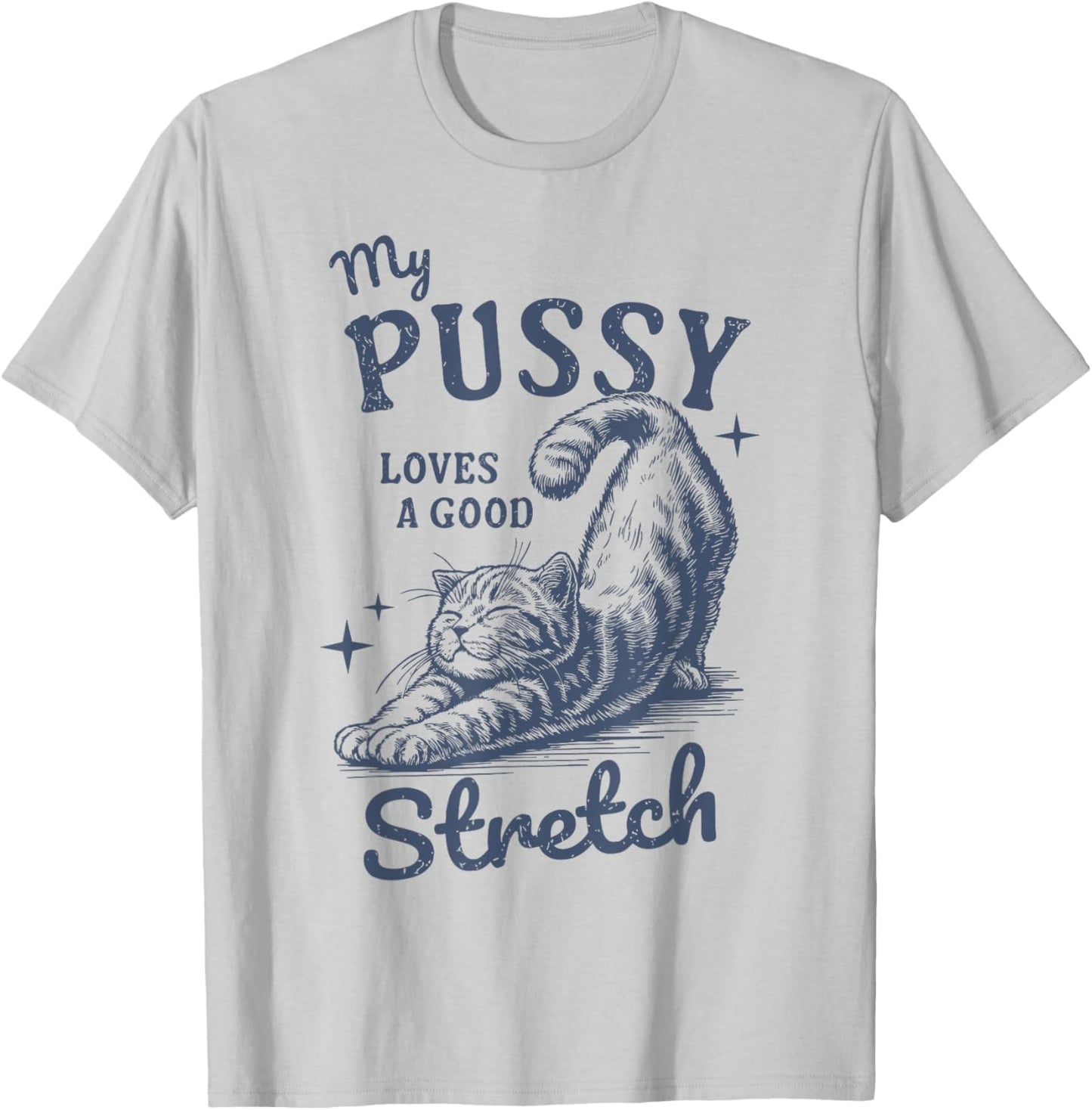 My Pussy Love A Good Stretch Funny Raunchy Cat Meme T-Shirt - T-Shirt | Ash
