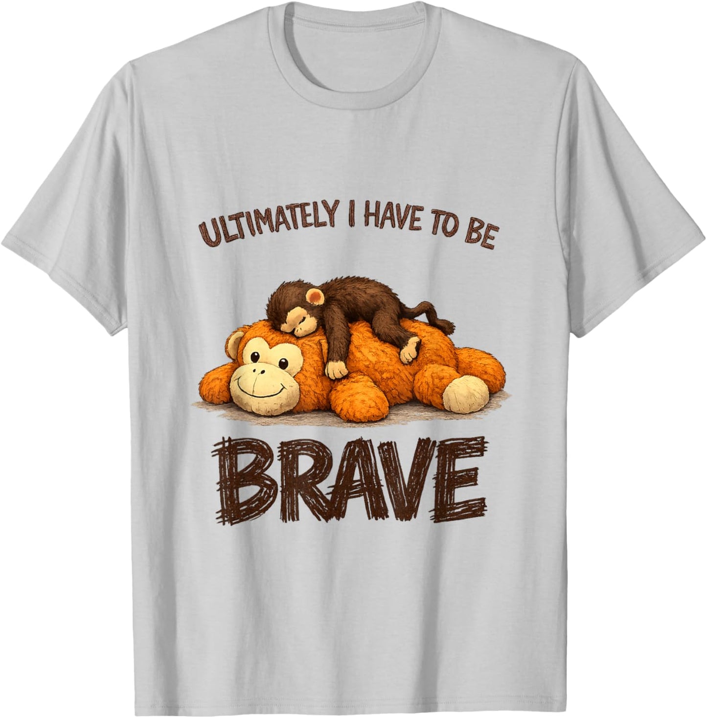 Ultimately I Have to Be Brave Cute Monkey T-Shirt - T-Shirt | Ash