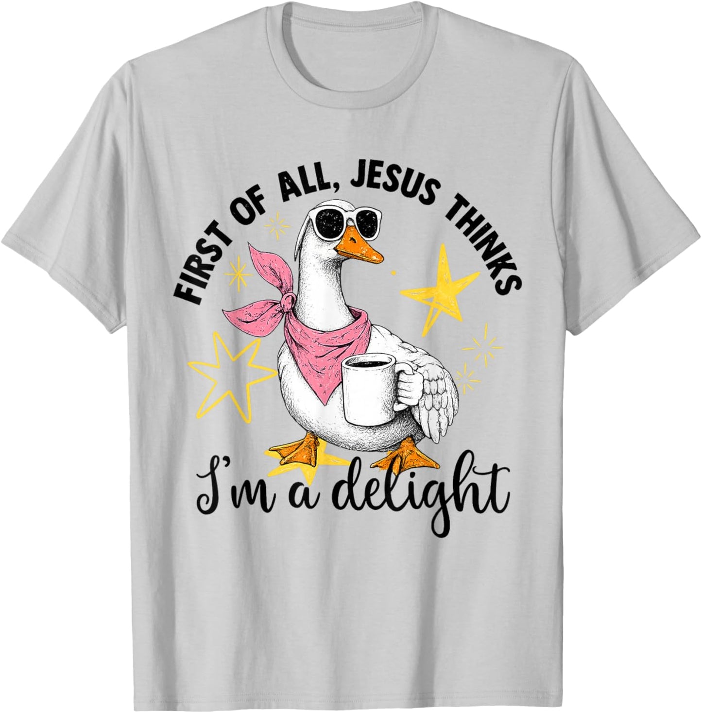 First of All Jesus Thinks I'm A Delight Flog Goose T-Shirt - T-Shirt | Ash