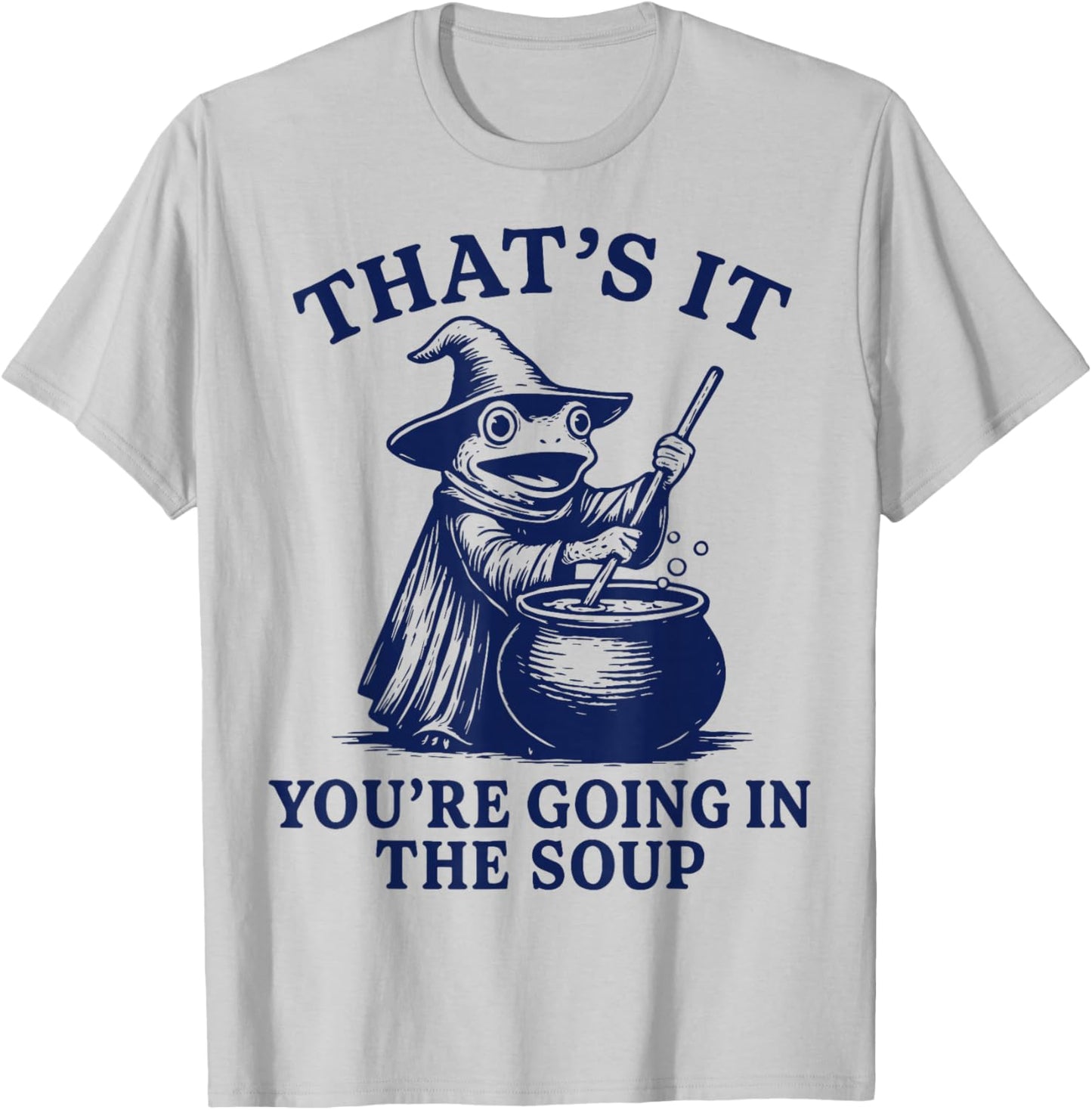 That's It You're Going in The Soup T-Shirt - T-Shirt | Ash