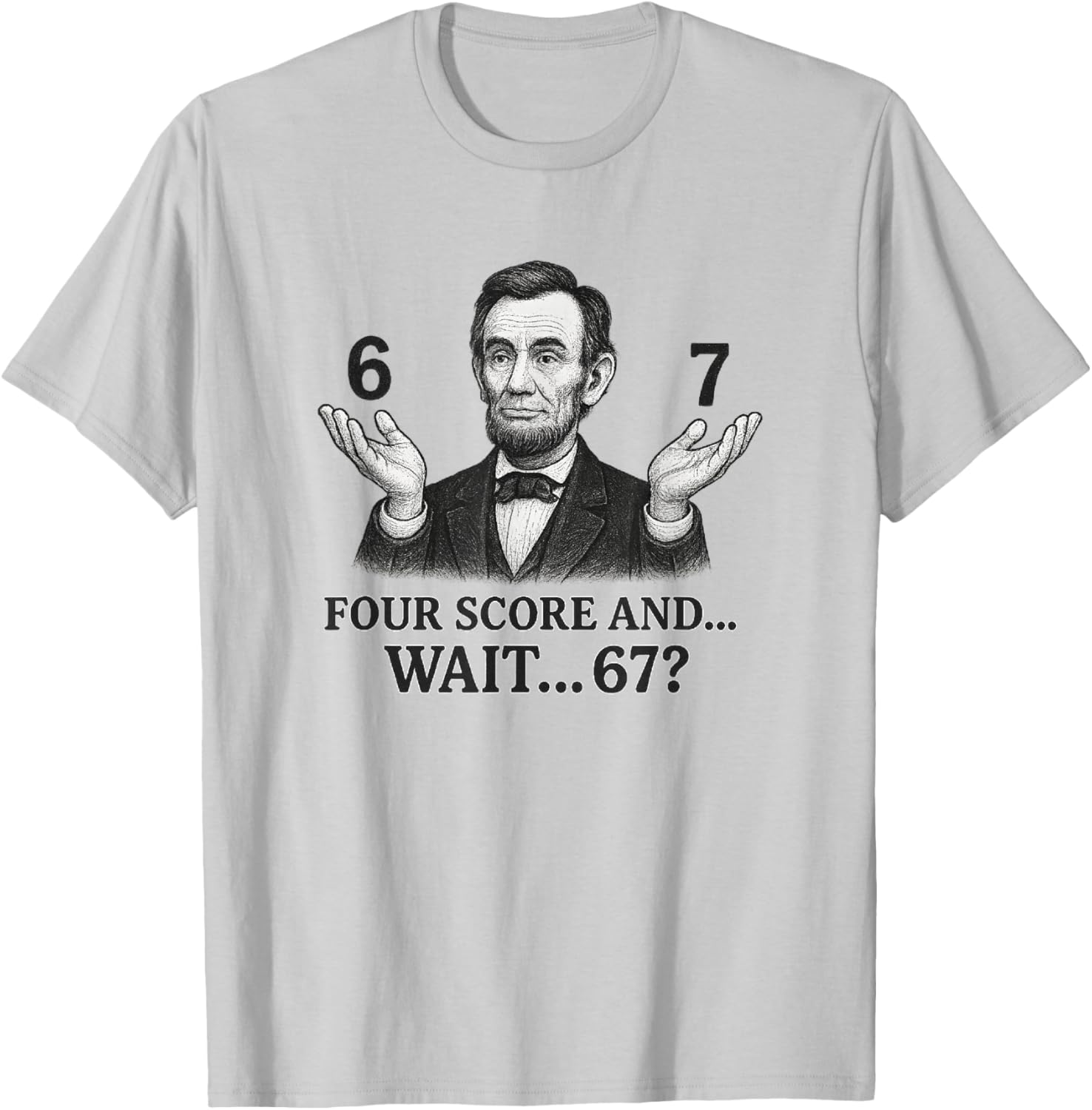 Four Score and Wait 67 Abraham Lincoln Six Seven T-Shirt - T-Shirt | Ash