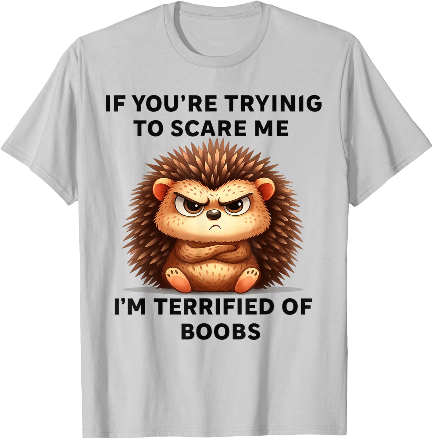 If You're Trying Scare Me I'm Terrified Boobs T-Shirt - T-Shirt | Ash