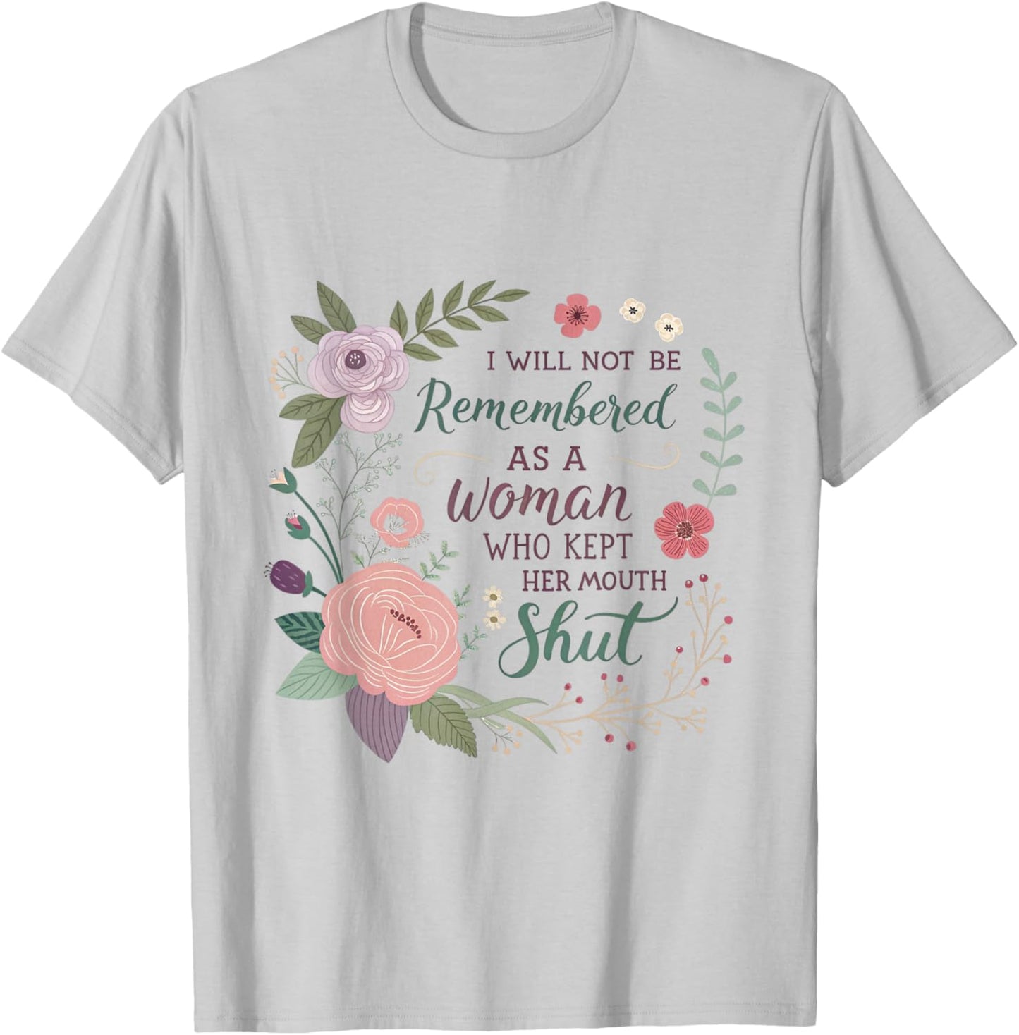 I Will Not Be Remembered As A Woman Who Kept Her Mouth Shut T-Shirt - T-Shirt | Ash