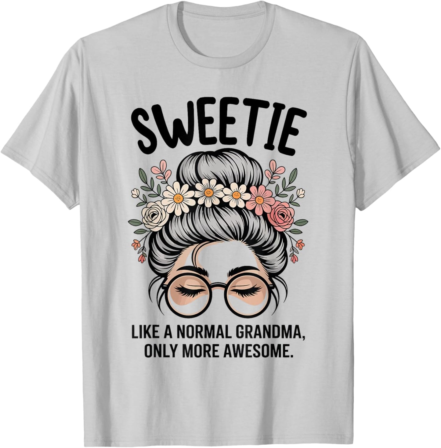 Sweetie Like A Normal Grandma Only More Awesome Messy Bun T-Shirt - T-Shirt | Ash