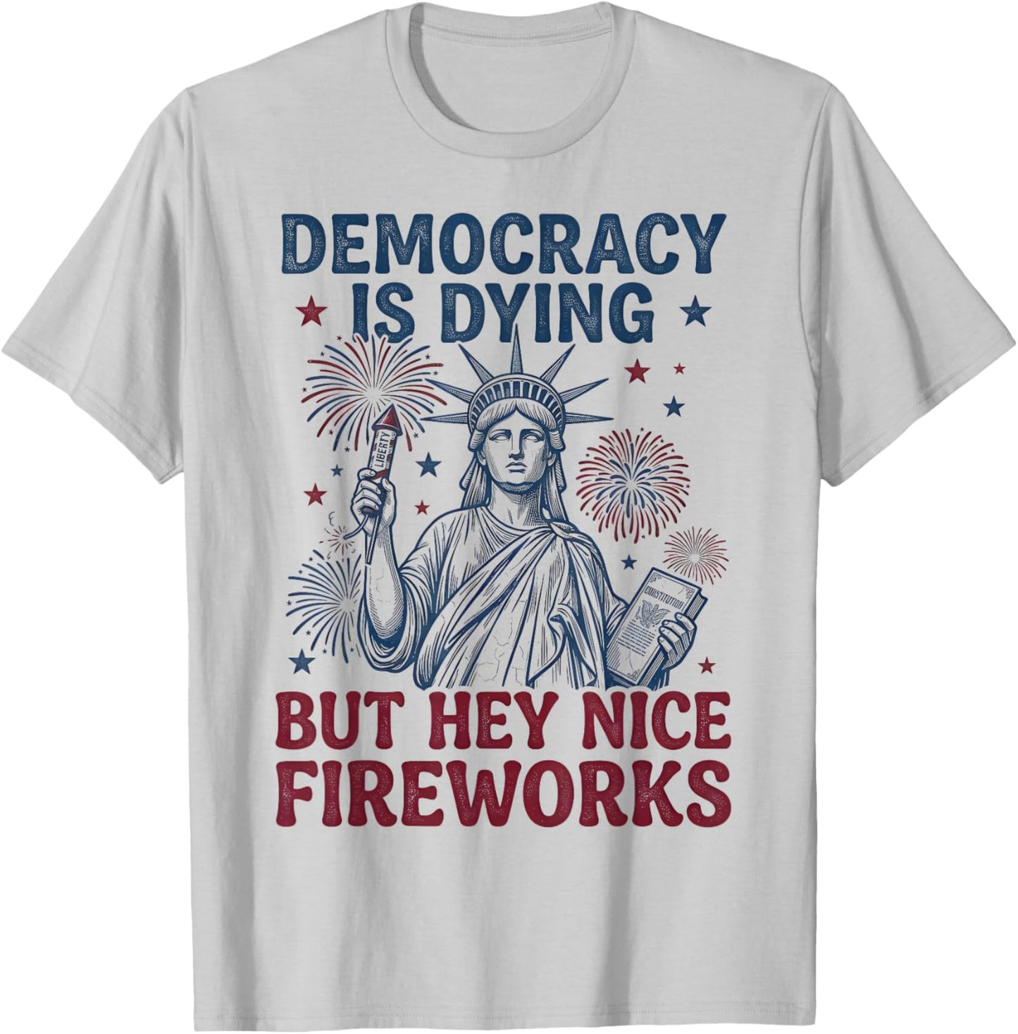 Democracy is Dying But Hey Nice Fireworks Funny 4th of July T-Shirt - T-Shirt | Ash
