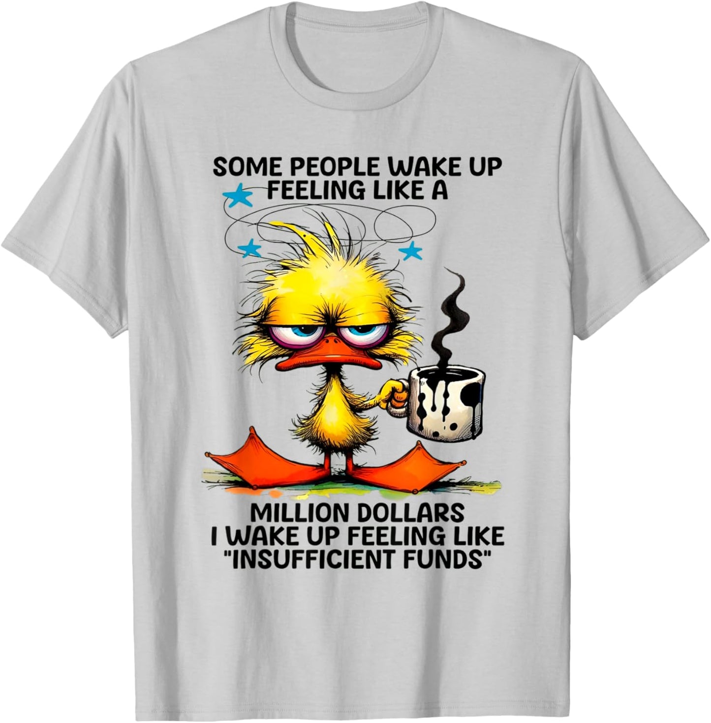 Duck Some People Wake Up Feeling Like A Million Dollars T-Shirt - T-Shirt | Ash