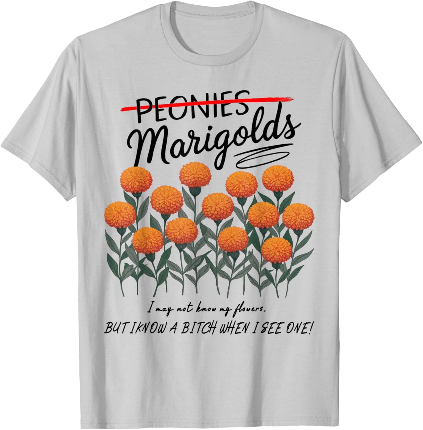 Not Peonies, They’re Marigolds. I may not know my flowers! T-Shirt - T-Shirt | Ash