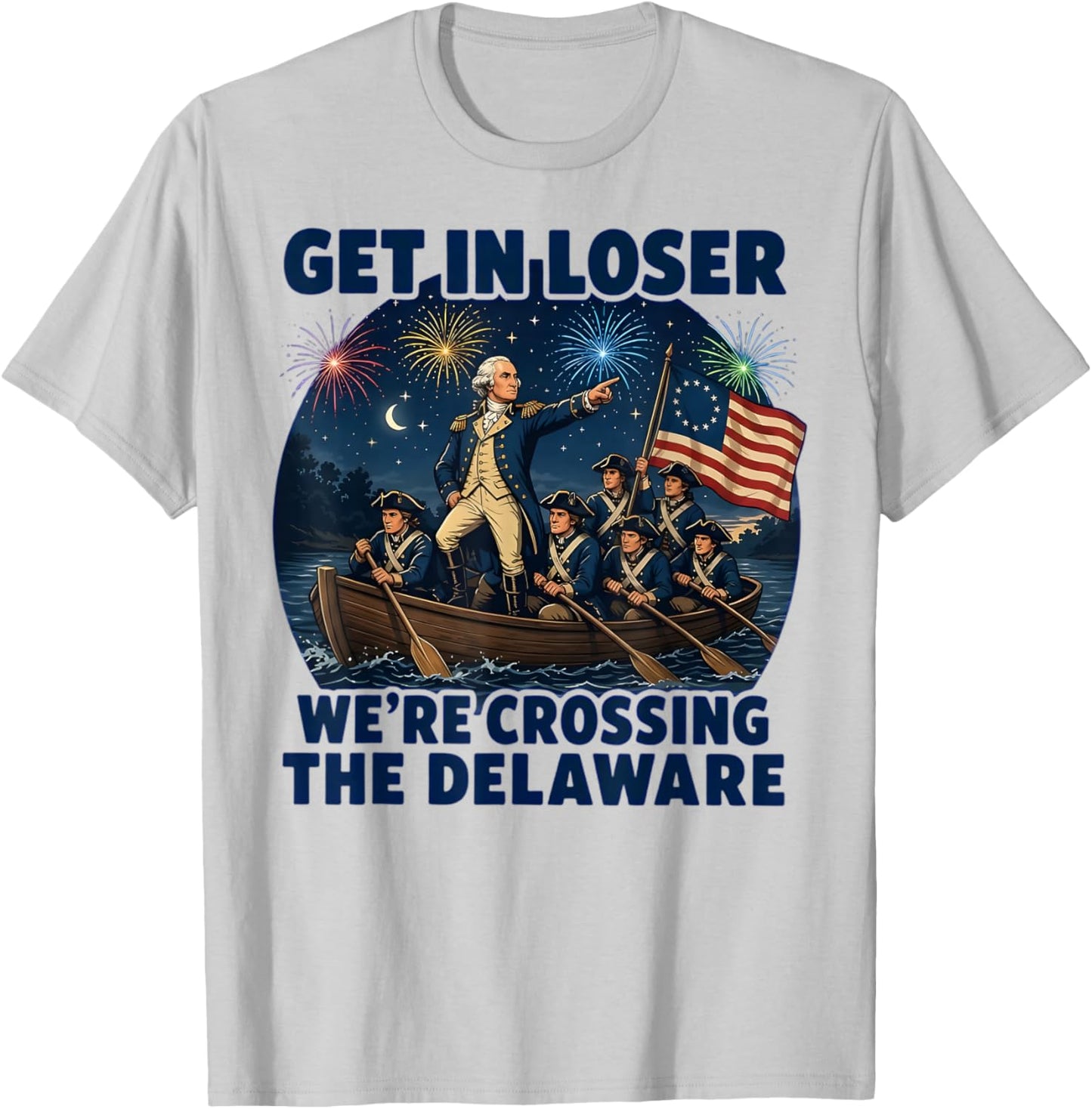 Get in Loser We're Crossing The Delaware 4th of July T-Shirt - T-Shirt | Ash
