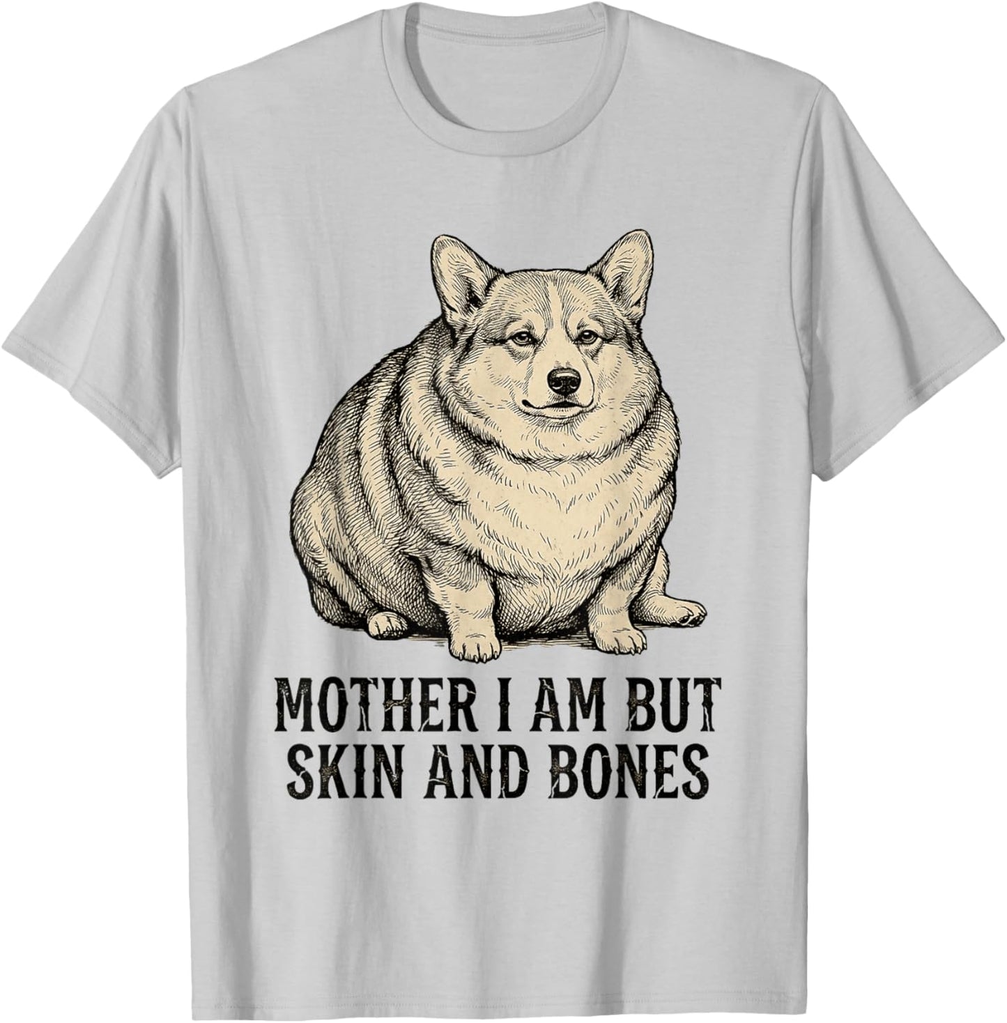 Mother I Am But Skin and Bones Cute Corgi Do T-Shirt - T-Shirt | Ash