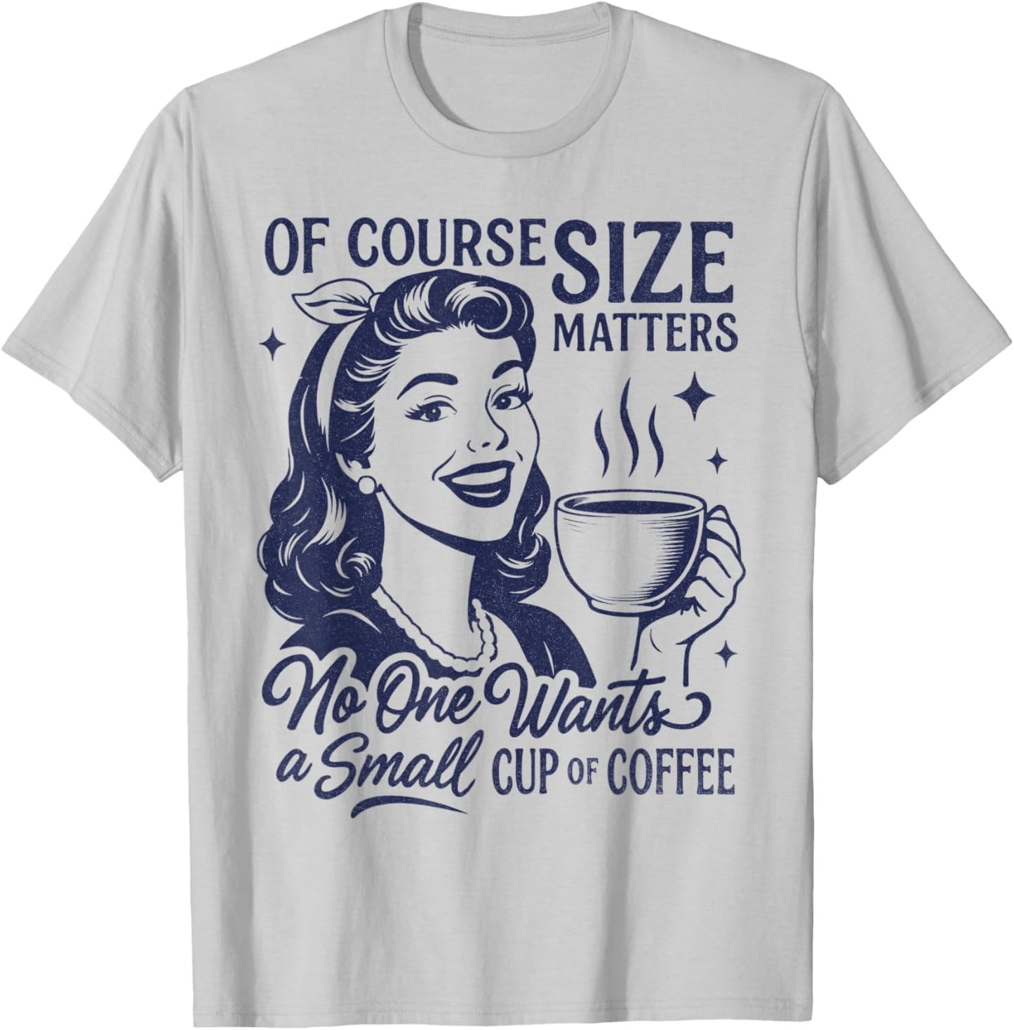 Coffee Lover Size Matters No One Wants A Small Cup of Coffee T-Shirt - T-Shirt | Ash