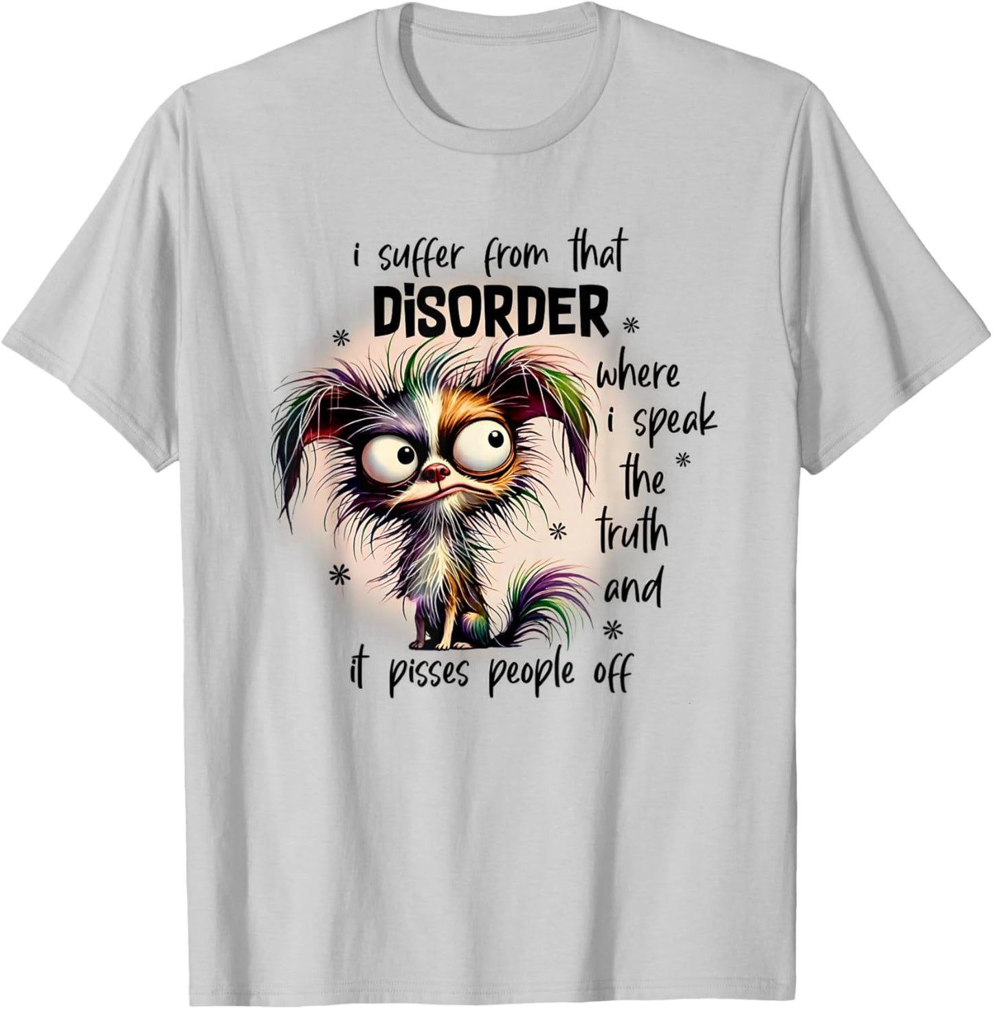 Dog I Suffer From That Disorder Where I Speak The Truth T-Shirt - T-Shirt | Ash