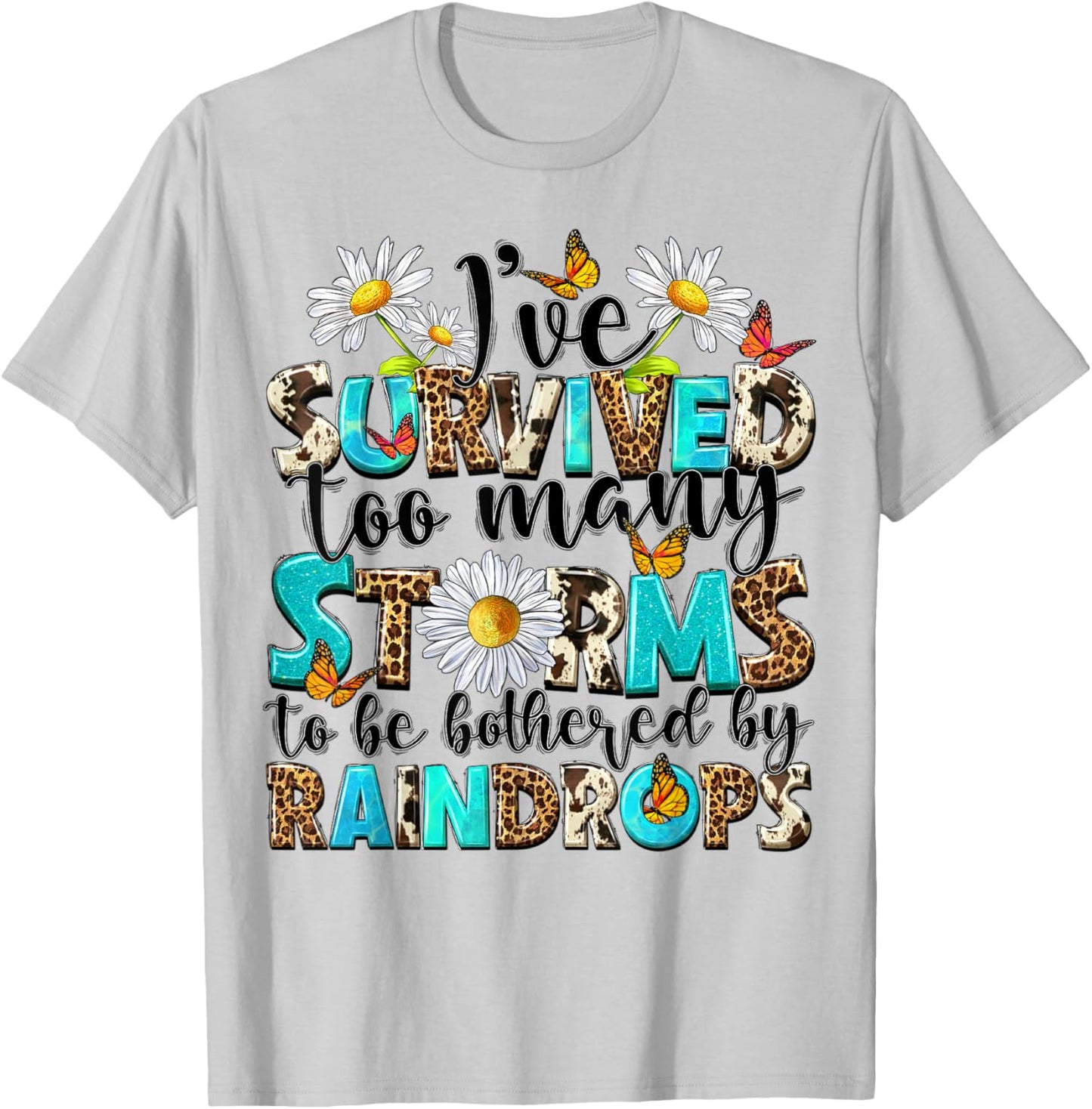 I've Survived Too Many Storms To Be Bothered By Raindrops T-Shirt - T-Shirt | Ash