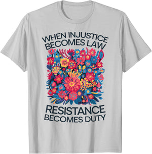 When Injustice Becomes Law Resistance Becomes Duty Floral T-Shirt - T-Shirt | Ash