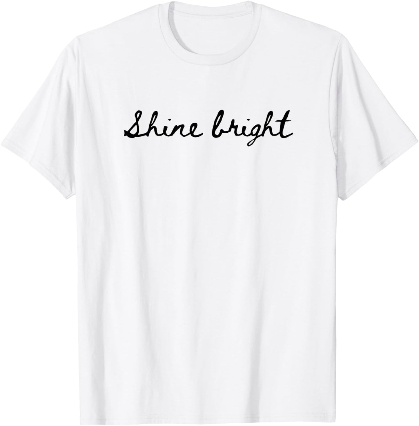 Shine Bright. Simple, positive and encouraging. Handwritten T-Shirt - T-Shirt | White