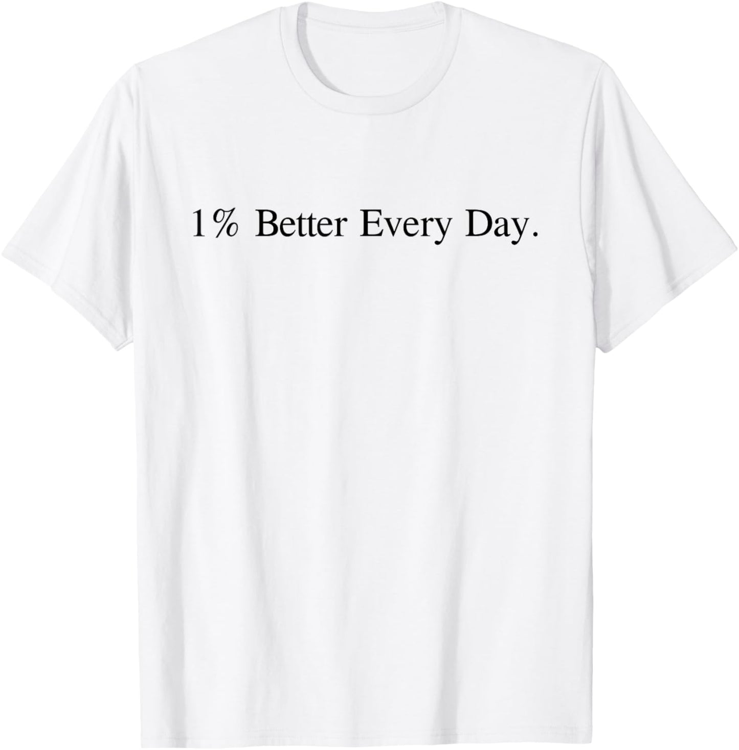 Motivational Quote 1% Better Everyday White T-Shirt - T-Shirt | White