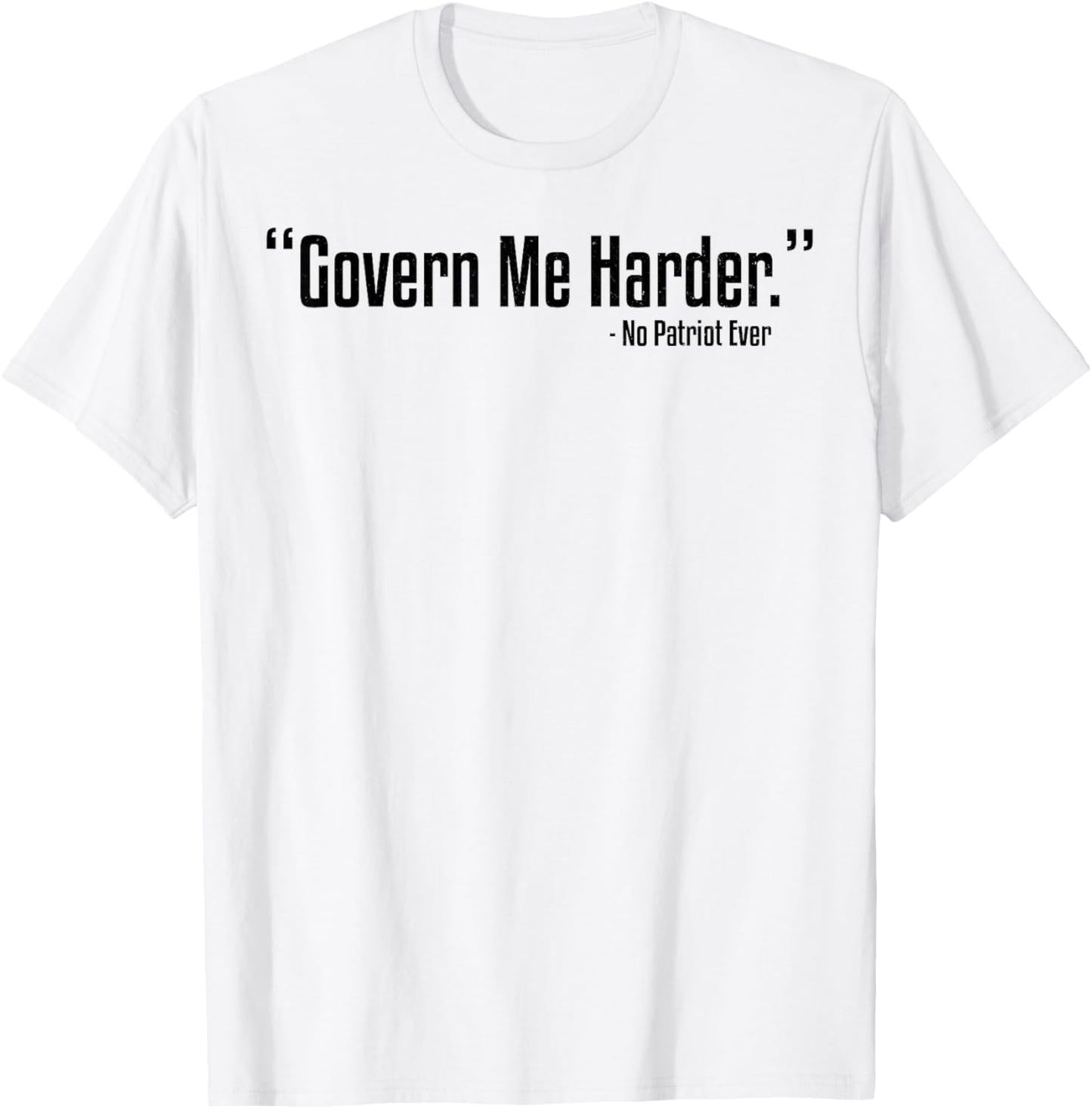 Govern Me Harder No Patriot Ever T-Shirt - T-Shirt | White