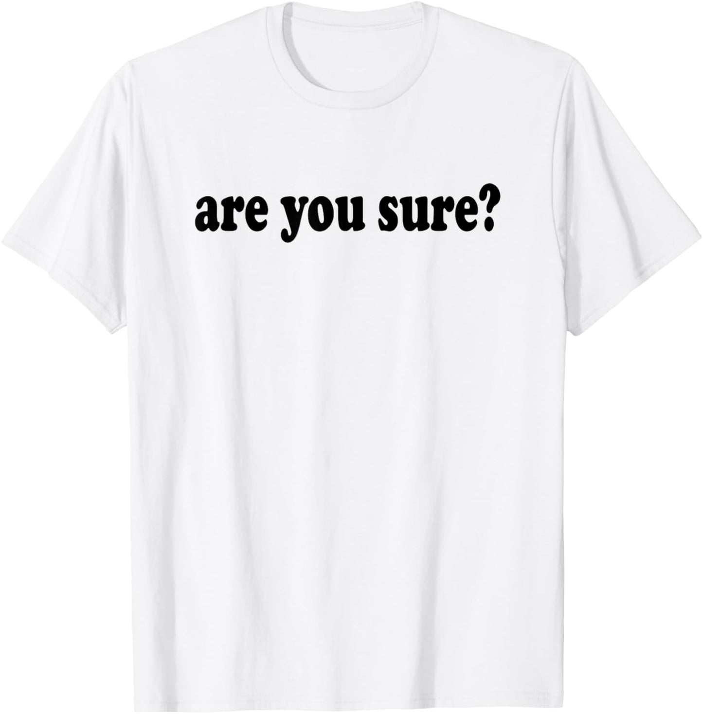Funny and Hilarious Are You Sure basic graphic T-Shirt - T-Shirt | White