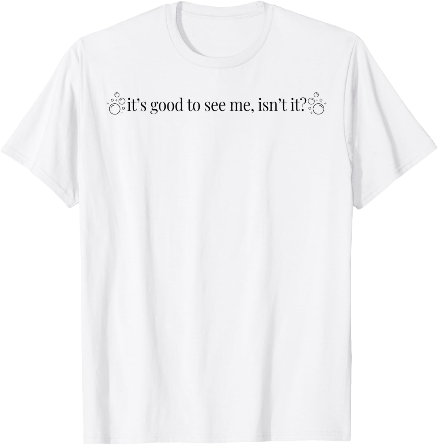 It's Good To See Me Isn't It T-Shirt - T-Shirt | White