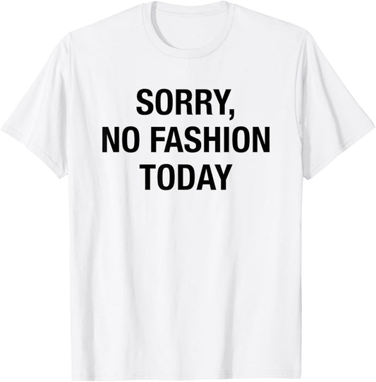 Sorry No Fashion Today - Funny Sarcastic Fashionable Slogan T-Shirt - T-Shirt | White