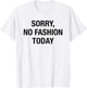 Sorry No Fashion Today - Funny Sarcastic Fashionable Slogan T-Shirt - T-Shirt | White