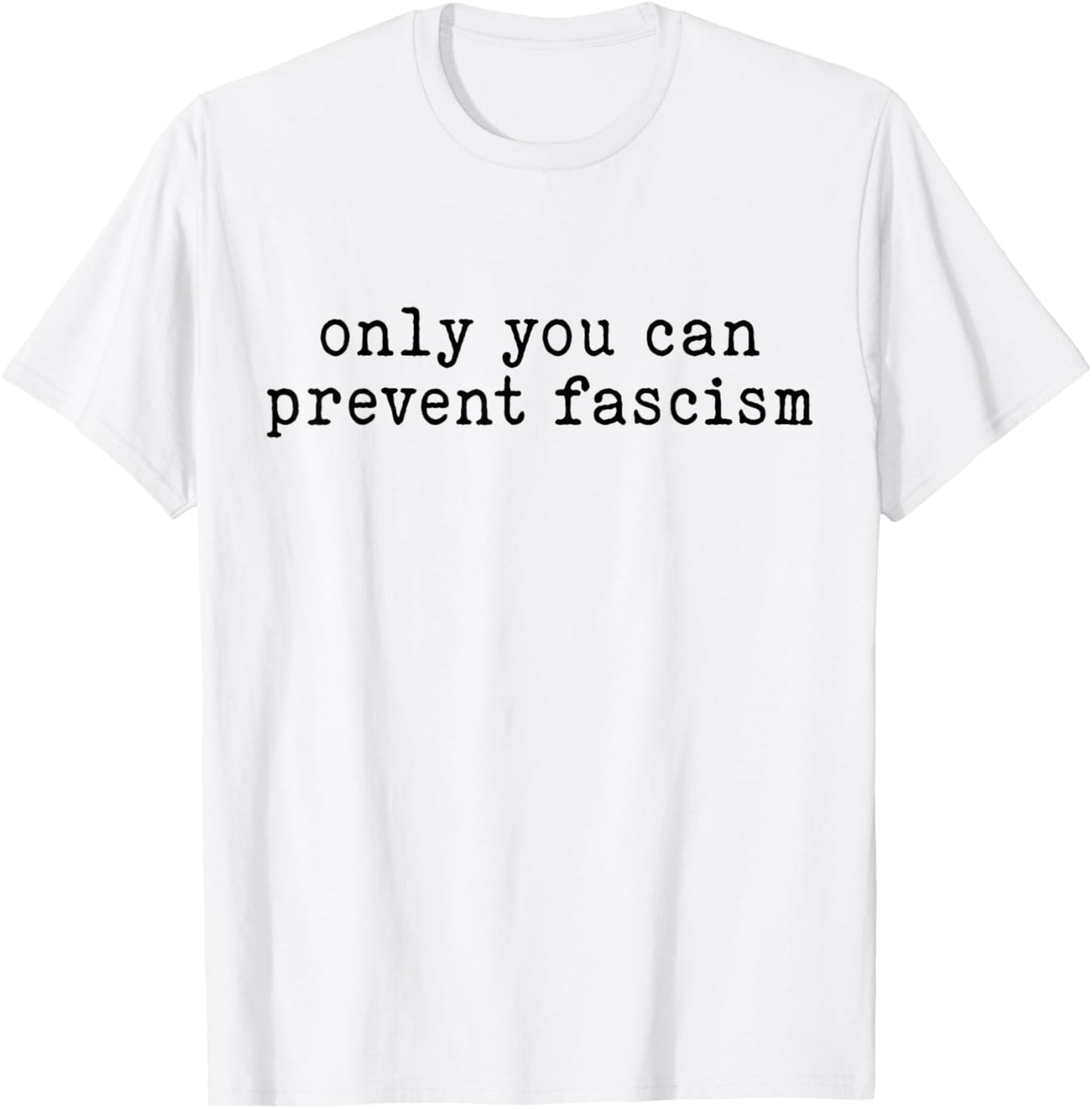 Only You Can Prevent Fascism Political Activism T-Shirt - T-Shirt | White