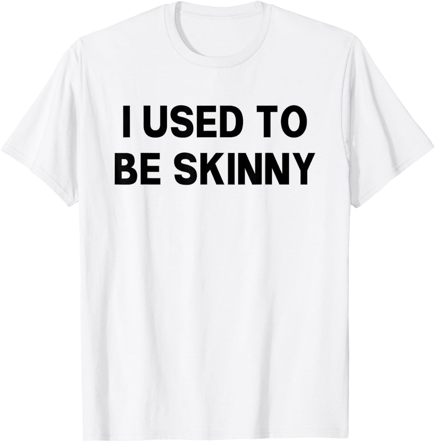I Used To Be Skinny Funny Saying T-Shirt - T-Shirt | White