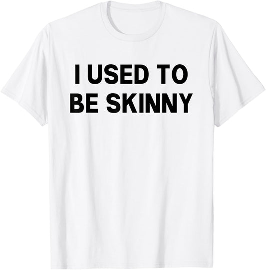 I Used To Be Skinny Funny Saying T-Shirt - T-Shirt | White
