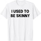 I Used To Be Skinny Funny Saying T-Shirt - T-Shirt | White