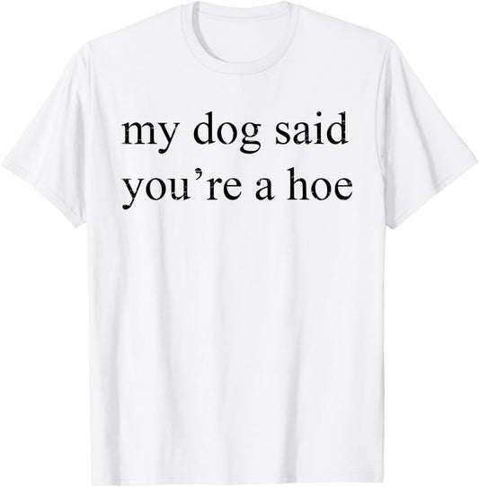 Vintage Retro My Dog Said You're A Hoe Funny Dog Lovers Men Women T-Shirt - T-Shirt | White