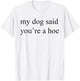 Vintage Retro My Dog Said You're A Hoe Funny Dog Lovers Men Women T-Shirt - T-Shirt | White