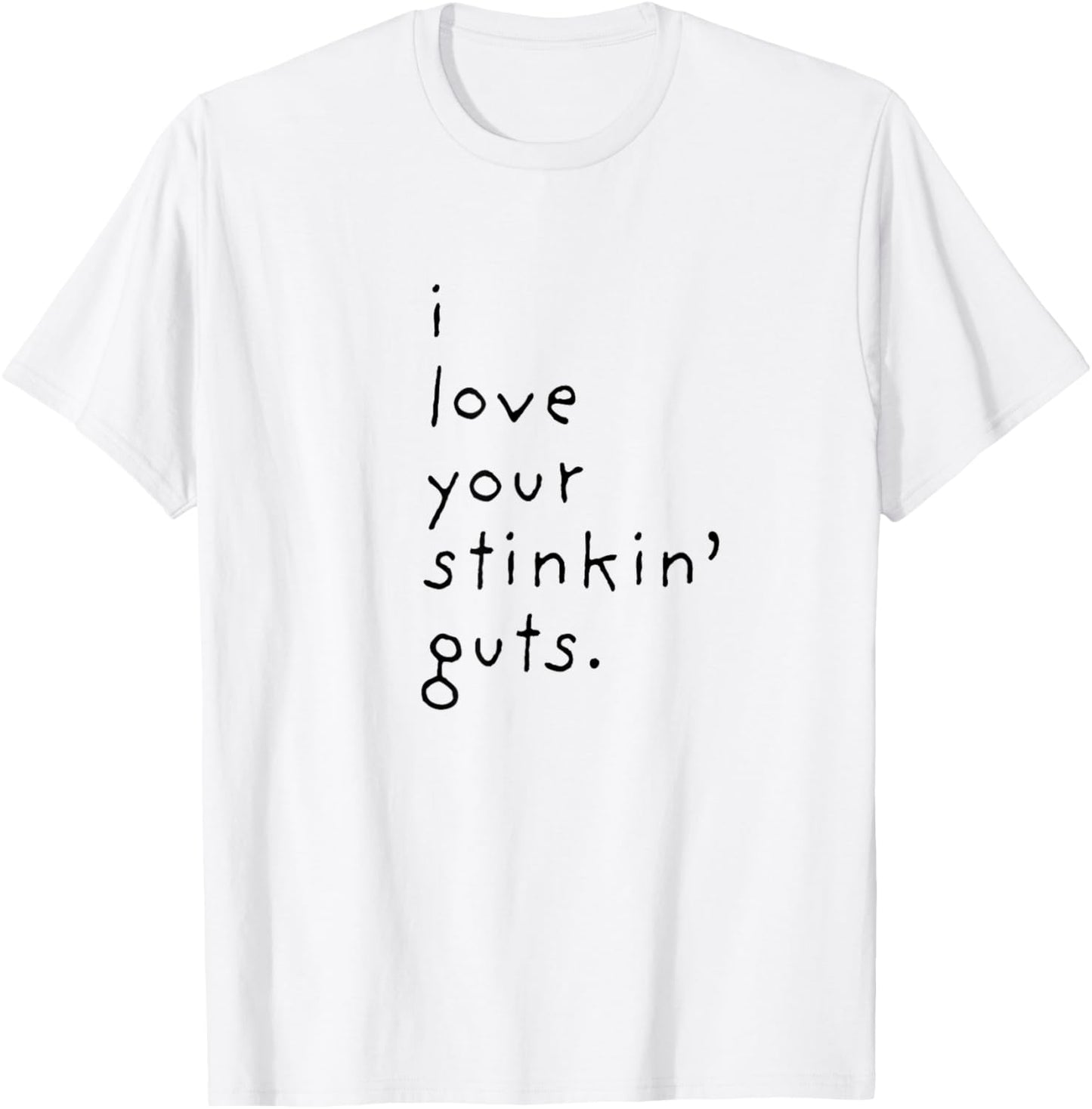 I Love Your Stinkin Guts T-Shirt - T-Shirt | White