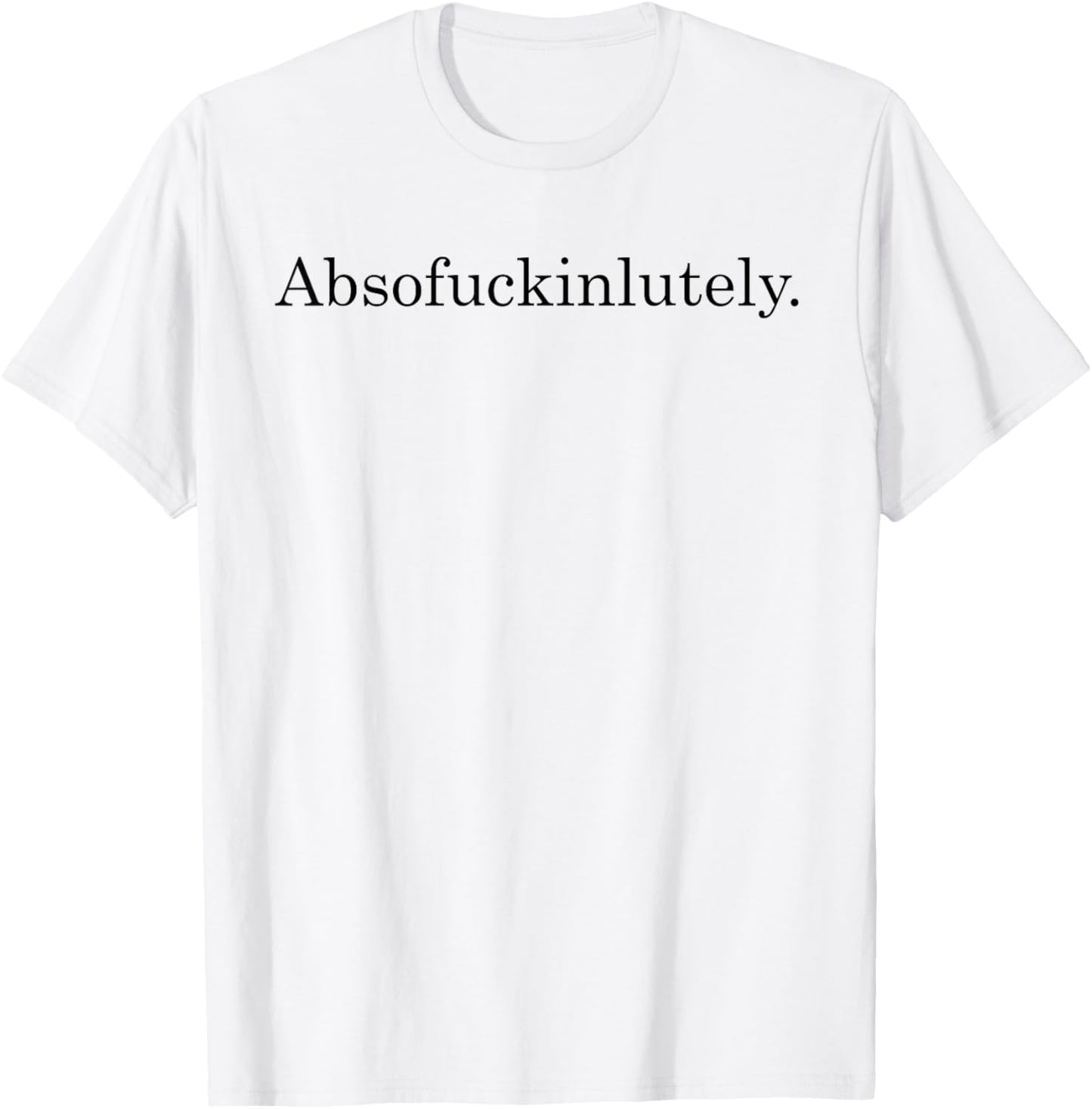 Absofuckinglutely Funny Inspirational T-Shirt - T-Shirt | White