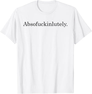 Absofuckinglutely Funny Inspirational T-Shirt - T-Shirt | White