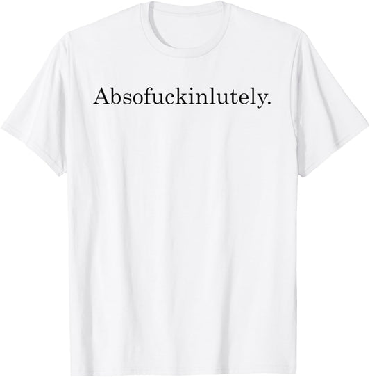 Absofuckinglutely Funny Inspirational T-Shirt - T-Shirt | White