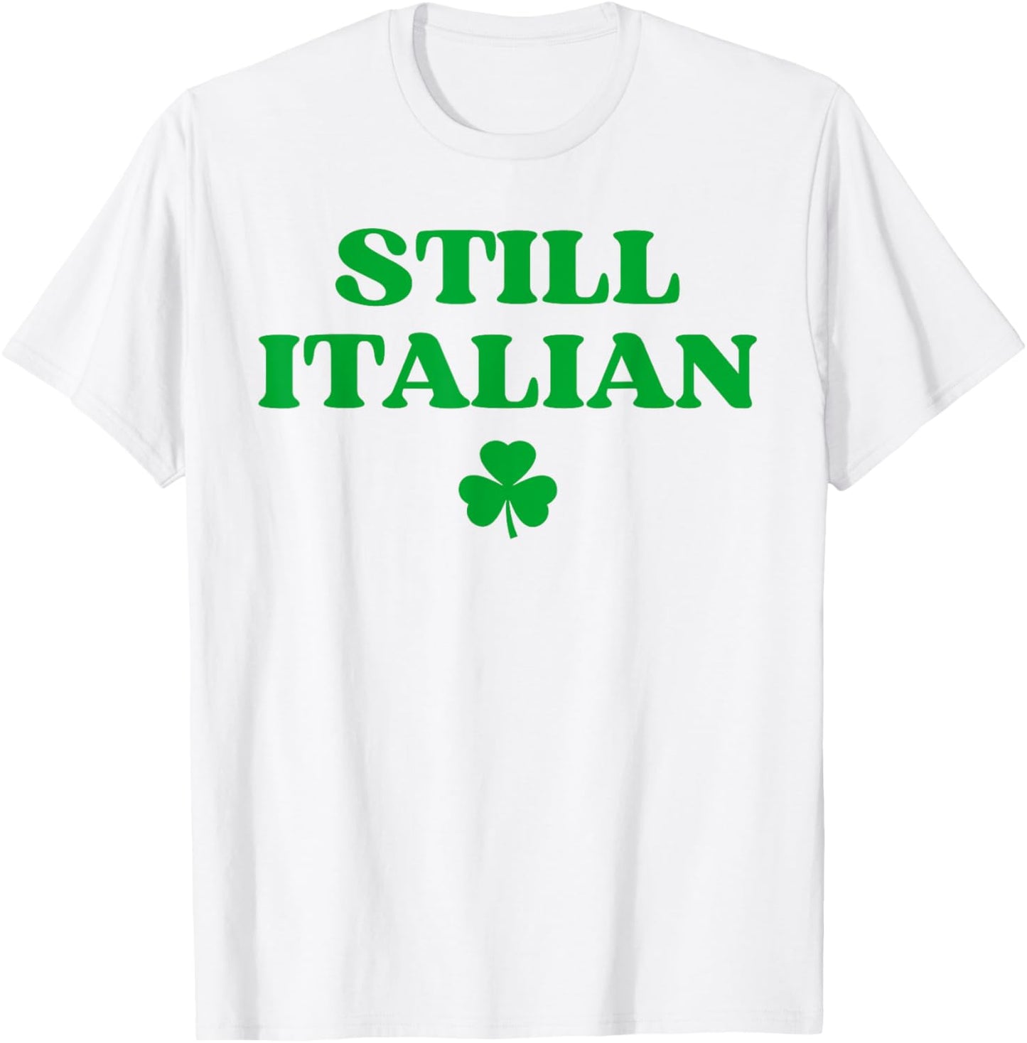Still Italian With Shamrock Saint Patricks Day T-Shirt - T-Shirt | White