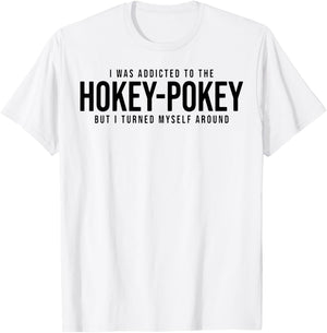 I Was Addicted To The Hokey Pokey But I Turned Myself Around T-Shirt - T-Shirt | White