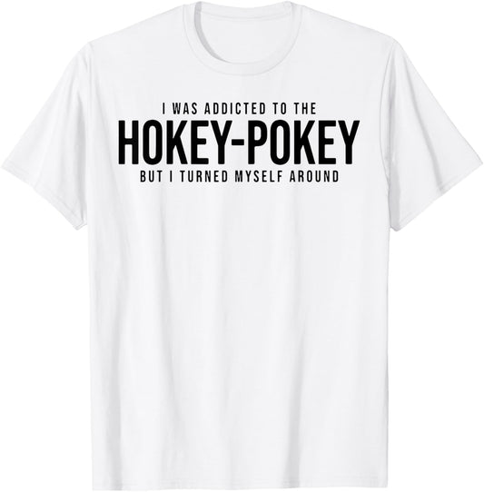 I Was Addicted To The Hokey Pokey But I Turned Myself Around T-Shirt - T-Shirt | White