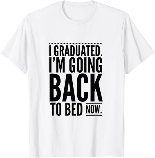 I Graduated. I'm Going Back to Bed Now Design T-Shirt - T-Shirt | White