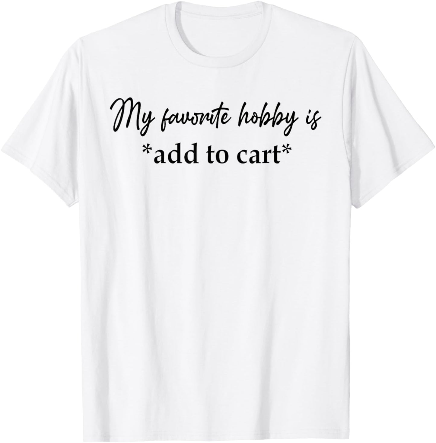 My Favorite Hobby Is Add to Cart Funny Saying Quote Women T-Shirt - T-Shirt | White