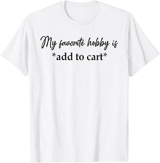 My Favorite Hobby Is Add to Cart Funny Saying Quote Women T-Shirt - T-Shirt | White