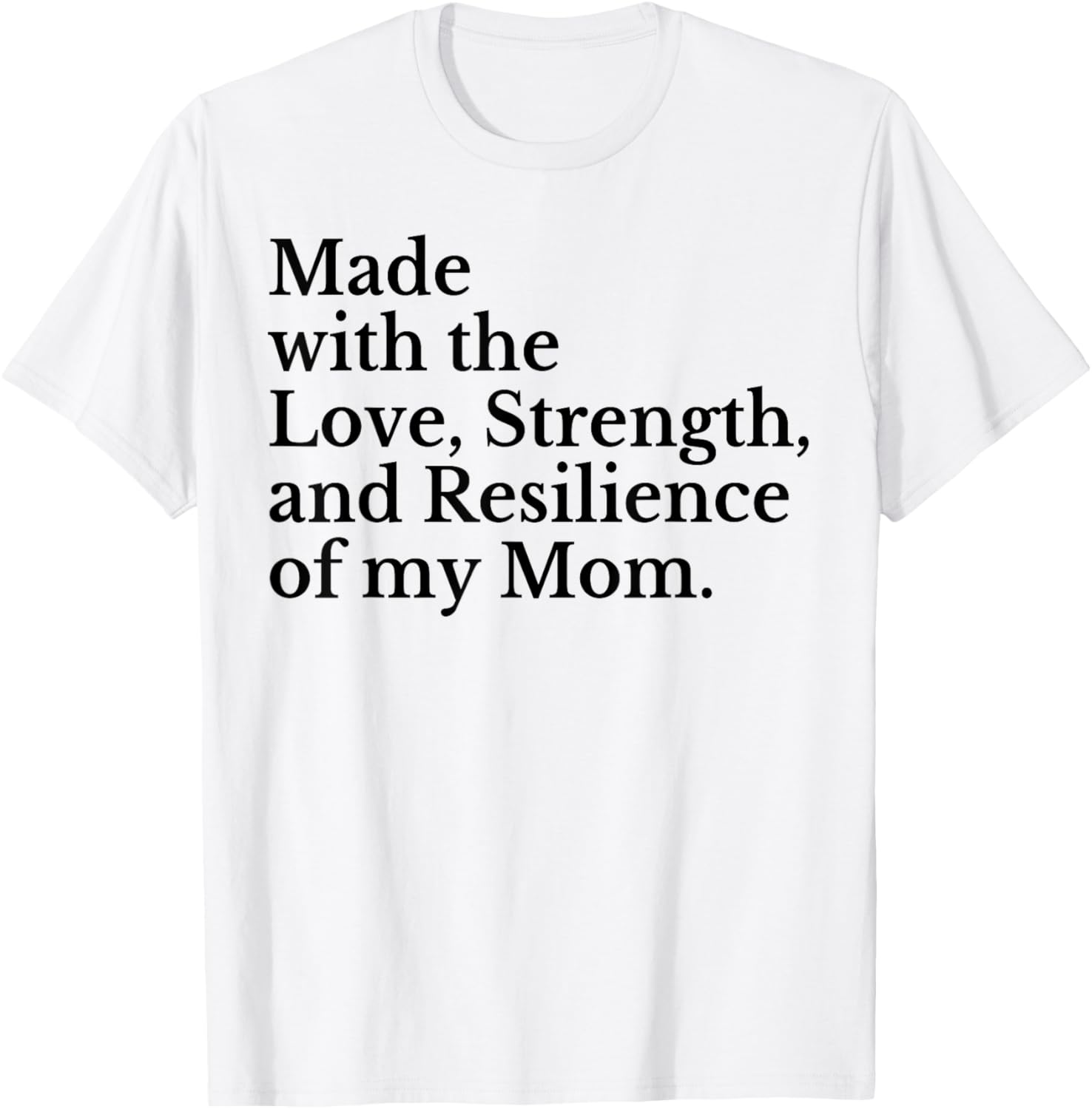 Made With The Love Strength And Resilience Of My Mom T-Shirt - T-Shirt | White