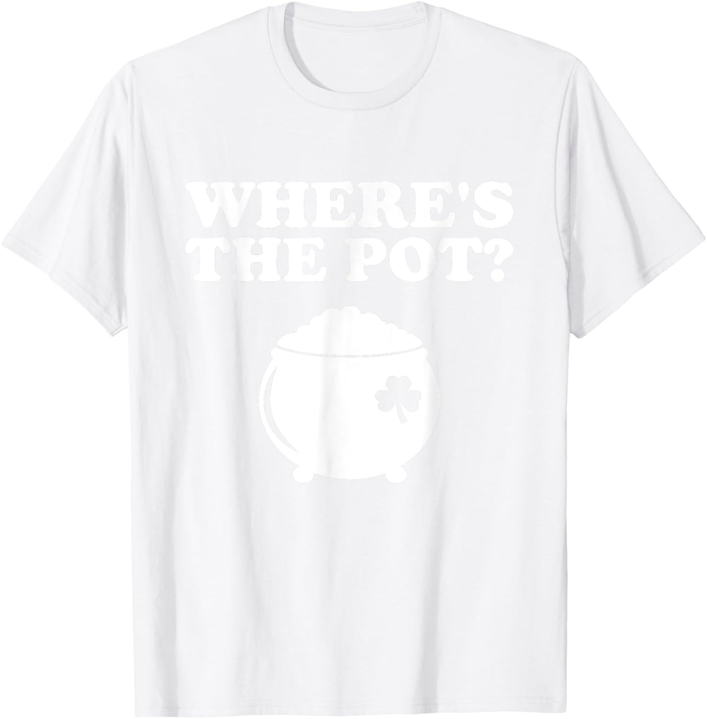 Where's The Pot Funny St Patrick's Day T-Shirt - T-Shirt | White
